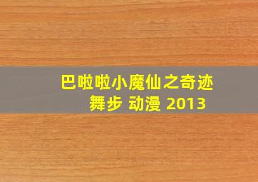 巴啦啦小魔仙之奇迹舞步 动漫 2013